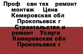 Проф., сан-тех., ремонт, монтаж. › Цена ­ 1 - Кемеровская обл., Прокопьевск г. Строительство и ремонт » Услуги   . Кемеровская обл.,Прокопьевск г.